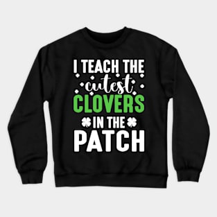 I Teach The Cutest Clovers - st Patrick's day Crewneck Sweatshirt